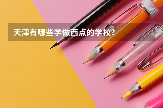 天津有哪些学做西点的学校？