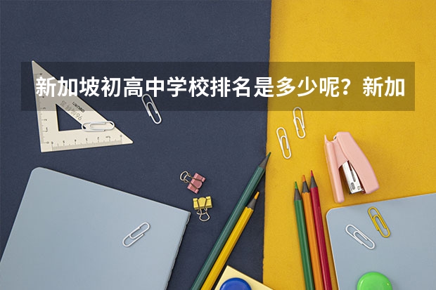 新加坡初高中学校排名是多少呢？新加坡初高中学校要求高不高？