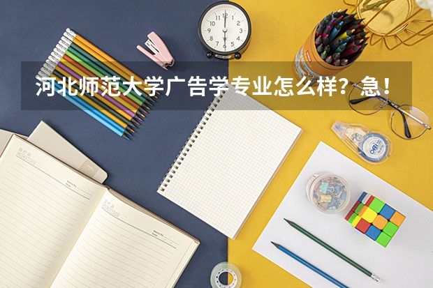 河北师范大学广告学专业怎么样？急！！！！