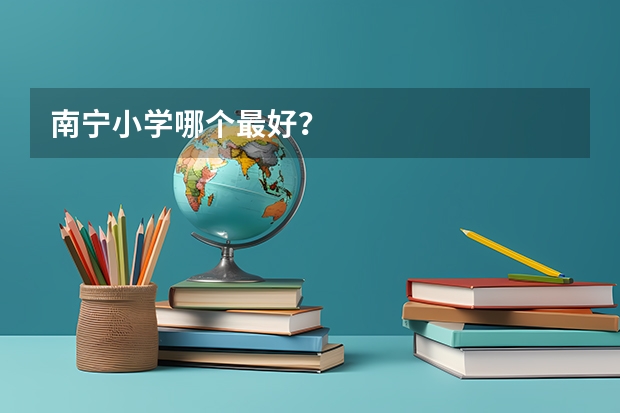 南宁小学哪个最好？