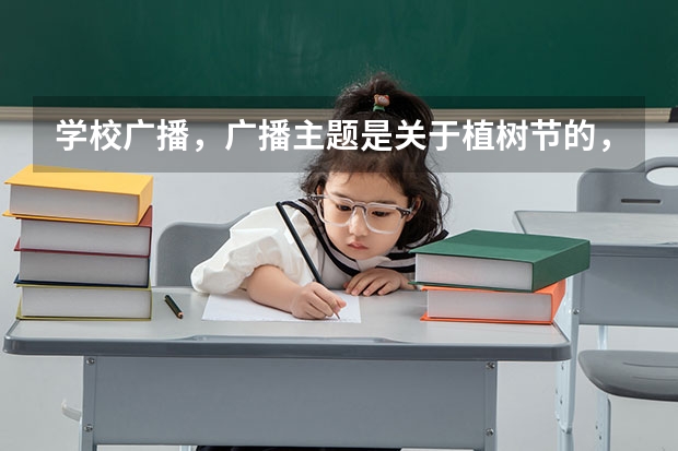 学校广播，广播主题是关于植树节的，老师叫我们找背景音乐，有什么好的音乐？ 急急急！！