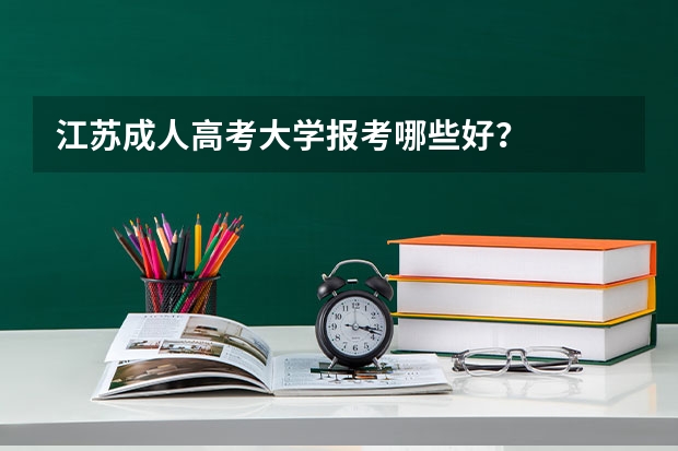 江苏成人高考大学报考哪些好？