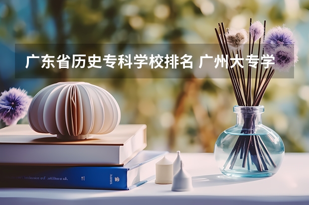 广东省历史专科学校排名 广州大专学校前十名学校