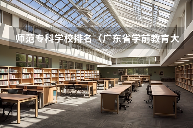 师范专科学校排名（广东省学前教育大专学校排名）