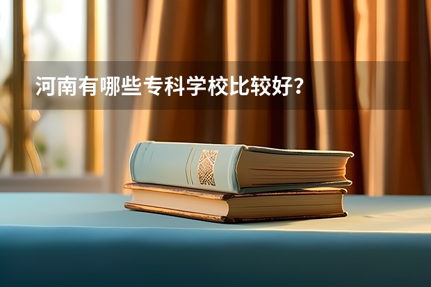 河南有哪些专科学校比较好？