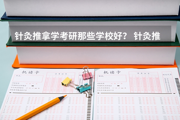 针灸推拿学考研那些学校好？ 针灸推拿学的开设院校