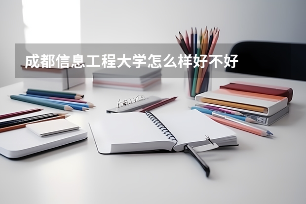 成都信息工程大学怎么样好不好