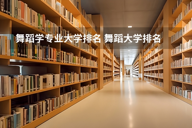 舞蹈学专业大学排名 舞蹈大学排名 全国