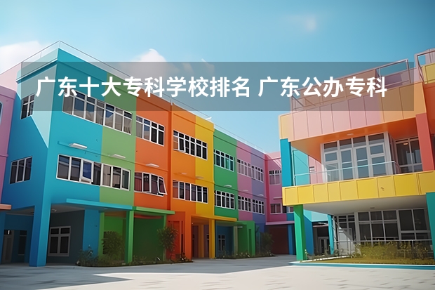 广东十大专科学校排名 广东公办专科院校排名