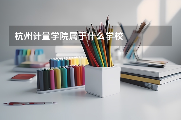 杭州计量学院属于什么学校