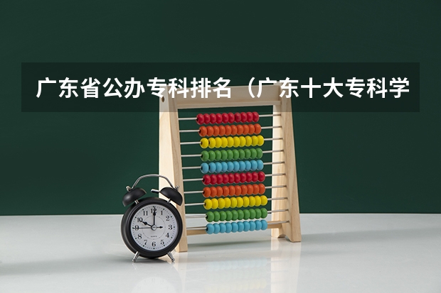 广东省公办专科排名（广东十大专科学校排名）