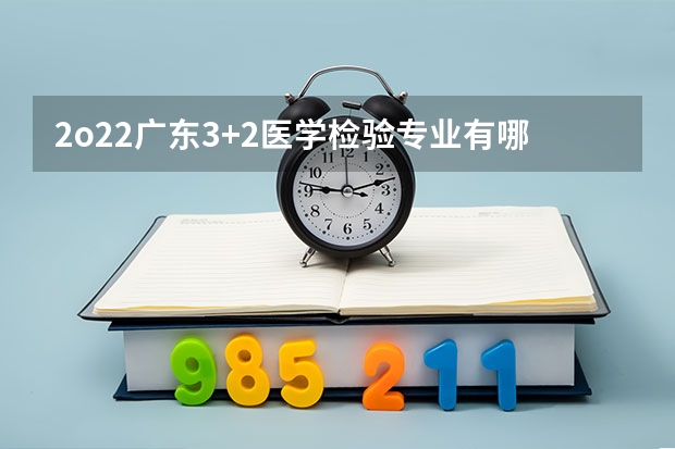 2o22广东3+2医学检验专业有哪些公办学校