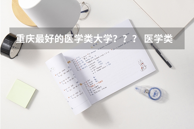 重庆最好的医学类大学？？？ 医学类大专排名