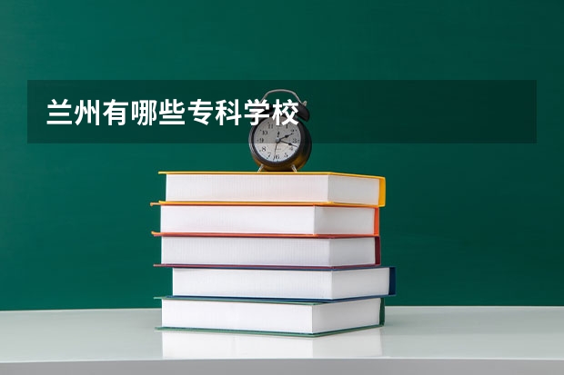 兰州有哪些专科学校