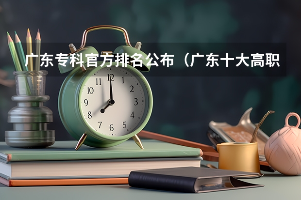 广东专科官方排名公布（广东十大高职学校排名）