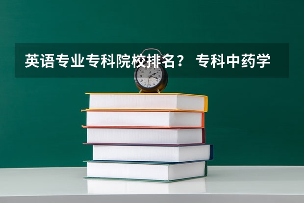 英语专业专科院校排名？ 专科中药学考研最容易的学校