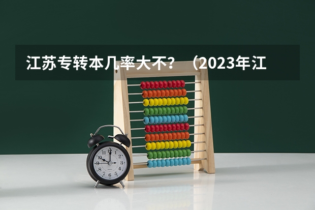 江苏专转本几率大不？（2023年江苏专转本录取率）