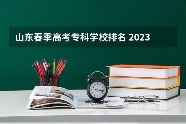 山东春季高考专科学校排名 2023春季高考可以报考的专科学校