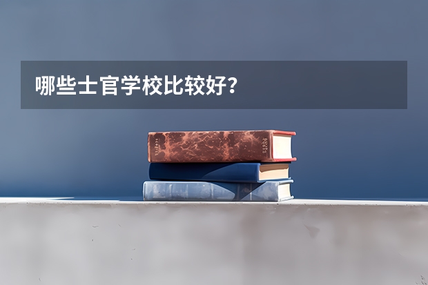 哪些士官学校比较好？