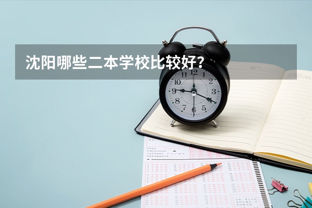 沈阳哪些二本学校比较好？