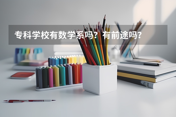 专科学校有数学系吗？有前途吗？