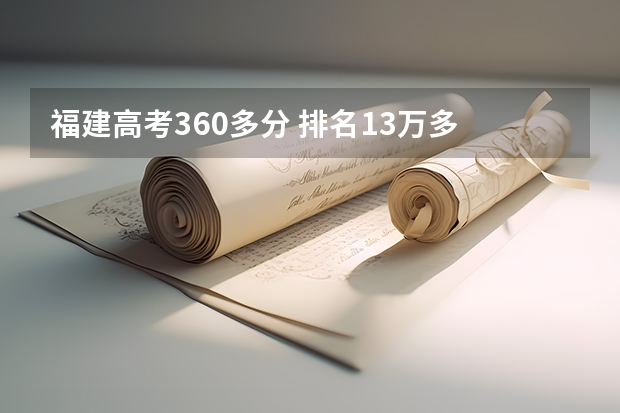 福建高考360多分 排名13万多 专科分数线是309 帮忙看报哪个学校好大神们帮帮忙