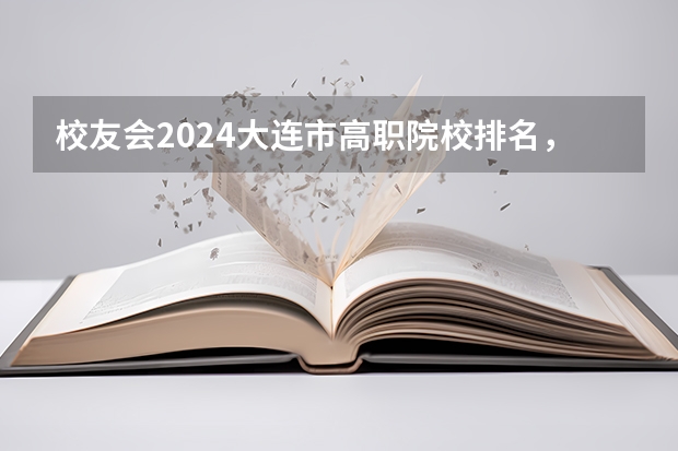 校友会2024大连市高职院校排名，辽宁轻工职业学院前三（全国排名前十的专科高职院校）