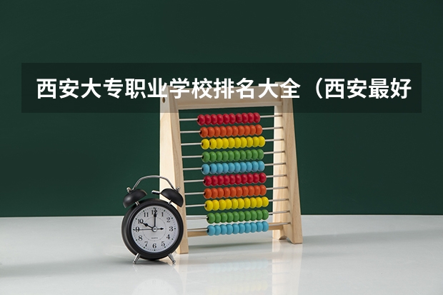 西安大专职业学校排名大全（西安最好的职业大学）