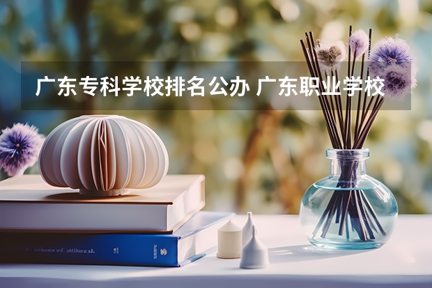 广东专科学校排名公办 广东职业学校排名前十名