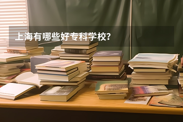 上海有哪些好专科学校？