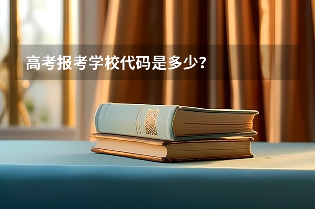 高考报考学校代码是多少？