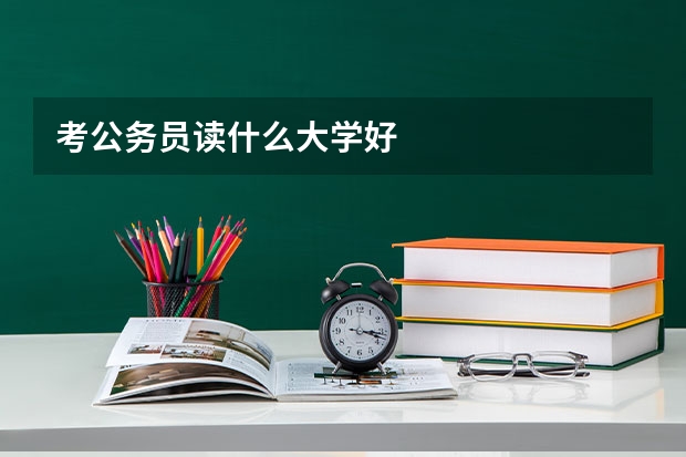 考公务员读什么大学好