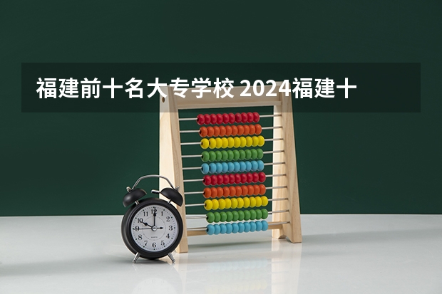 福建前十名大专学校 2024福建十大专科学校排名