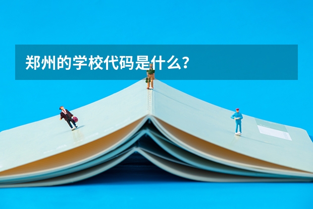 郑州的学校代码是什么？