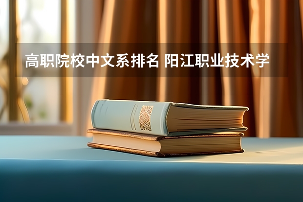 高职院校中文系排名 阳江职业技术学院的学校概况