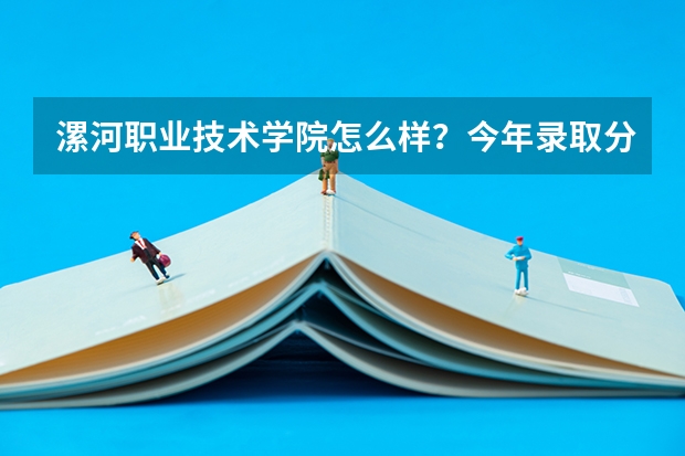 漯河职业技术学院怎么样？今年录取分数线最低多少？