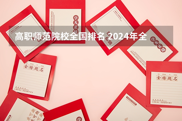 高职师范院校全国排名 2024年全国1000所大专院校最新排名!