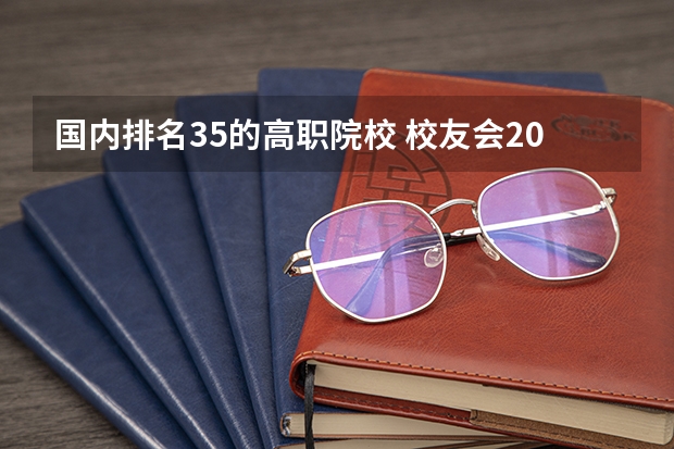 国内排名35的高职院校 校友会2023中国高职排行榜