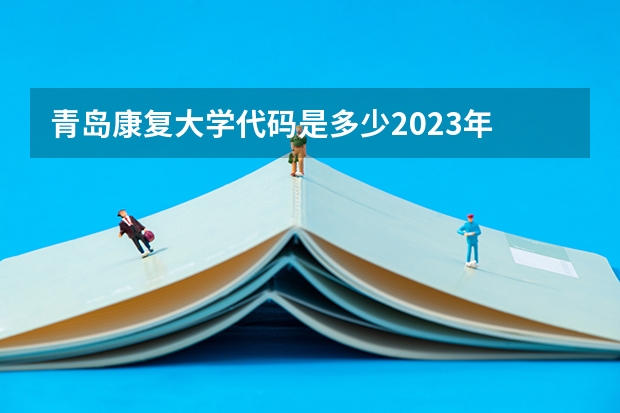 青岛康复大学代码是多少2023年