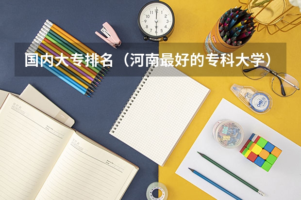 国内大专排名（河南最好的专科大学）