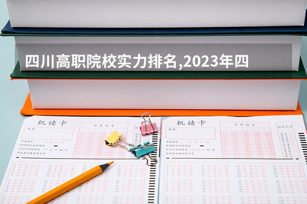 四川高职院校实力排名,2023年四川高职院校排行榜 天津最好的专科学校排名