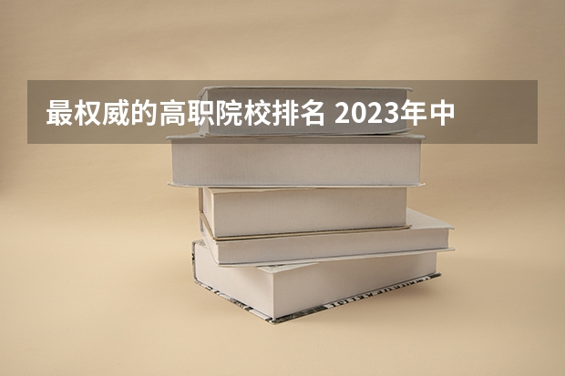 最权威的高职院校排名 2023年中国高职院校排名发布！江苏上榜71所