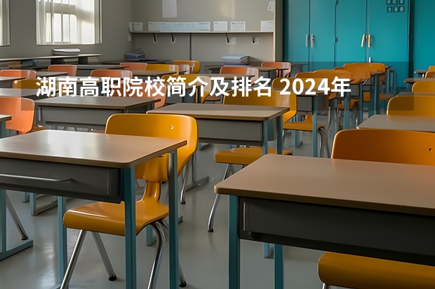 湖南高职院校简介及排名 2024年湖南省高职院校排名