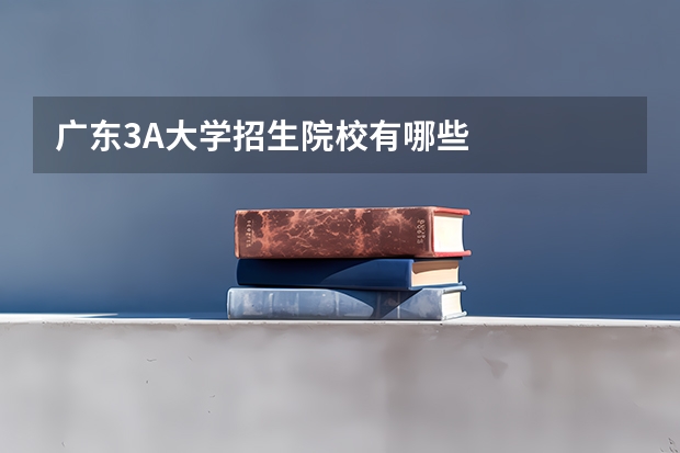 广东3A大学招生院校有哪些