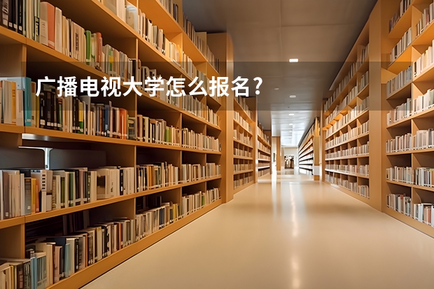 广播电视大学怎么报名?