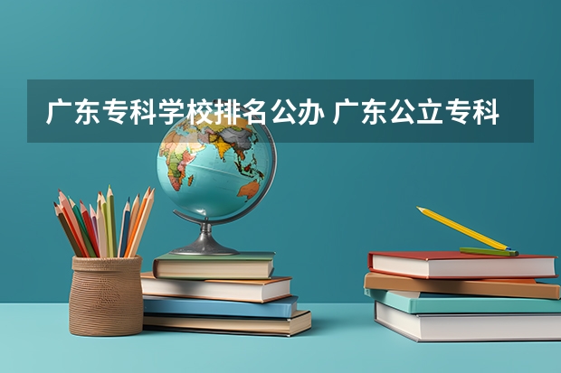 广东专科学校排名公办 广东公立专科院校排名