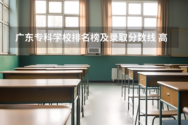 广东专科学校排名榜及录取分数线 高职高专院校排行榜