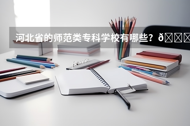 河北省的师范类专科学校有哪些？🙏