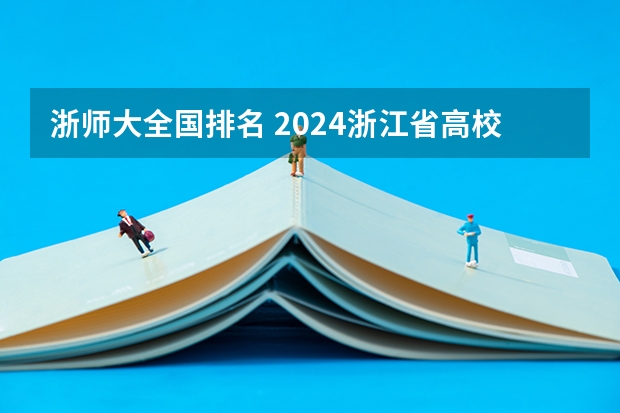 浙师大全国排名 2024浙江省高校排名微调整，浙师大位列第4，杭电跌出前五