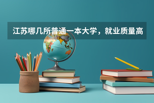 江苏哪几所普通一本大学，就业质量高呢？适合普通学生填报吗？